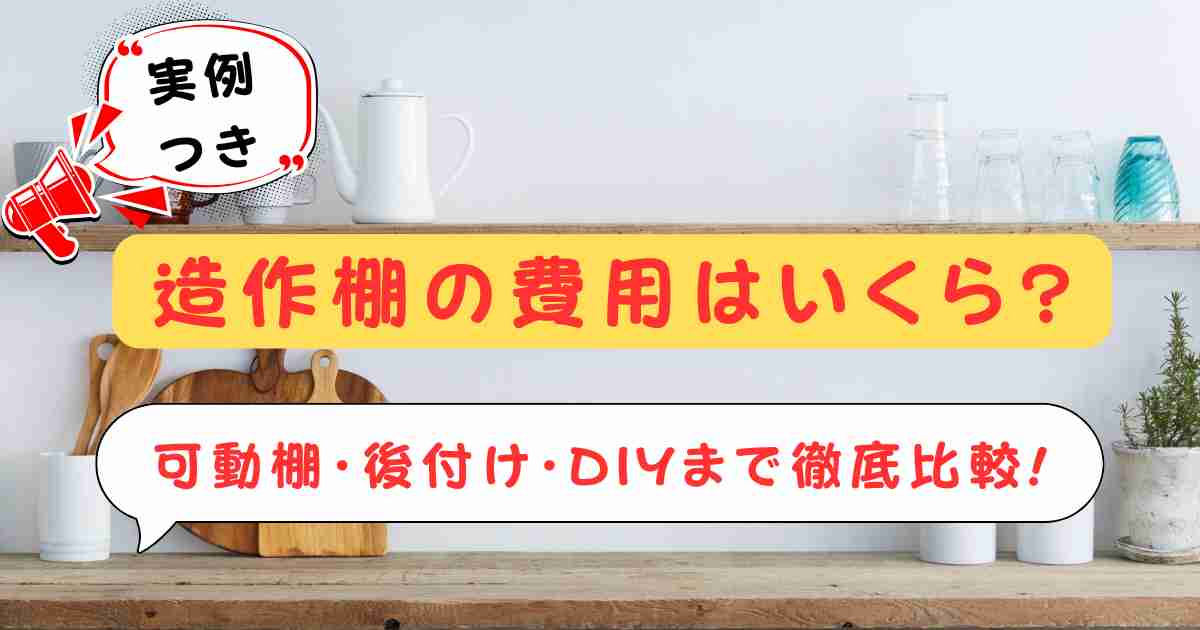 【実例つき】造作棚の費用はいくら?可動棚・後付け・DIYまで徹底比較!