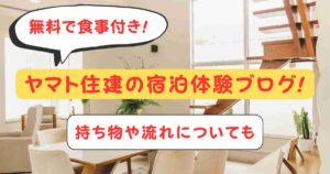ヤマト住建の宿泊体験ブログ!無料で食事付き!持ち物や流れについても