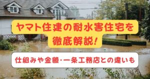 ヤマト住建の耐水害住宅を徹底解説!仕組みや金額・一条工務店との違いも